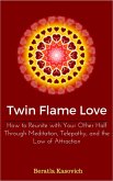 Twin Flame Love: How to Reunite with Your Other Half Through Meditation, Telepathy, and the Law of Attraction (eBook, ePUB)