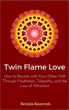 Twin Flame Love: How to Reunite with Your Other Half Through Meditation, Telepathy, and the Law of Attraction (eBook, ePUB) - Kasovich, Beratla