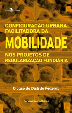 Configuração Urbana Facilitadora da Mobilidade nos Projetos de Regularização Fundiária (eBook, ePUB) - Blanco, Karoline Cunha