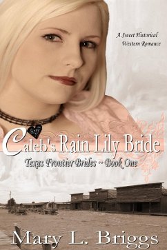 Caleb's Rain Lily Bride (Texas Frontier Brides Book 1) (eBook, ePUB) - Briggs, Mary L.