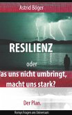 Resilienz oder Was uns nicht umbringt, macht uns stark? Der Plan. (eBook, ePUB) Resilienz oder Was uns nicht umbringt, macht uns stark? Der Plan. (eBook, ePUB)