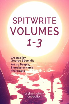 Spitwrite Volumes 1-3: A Short Story Collection (eBook, ePUB) - Saoulidis, George