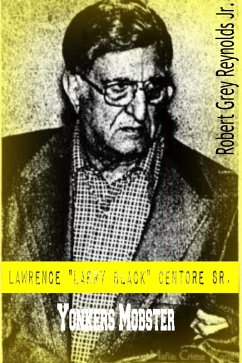 Lawrence &quote;Larry Black&quote; Centore Sr. Yonkers Mobster (eBook, ePUB) - Robert Grey Reynolds, Jr