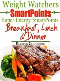 Weight Watchers SmartPoints Super Energy SmartPoints Breakfast, Lunch & Dinner Recipes Cookbook (eBook, ePUB)