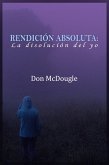 Rendicion Absoluta: Dejar Ir el Yo (eBook, ePUB)