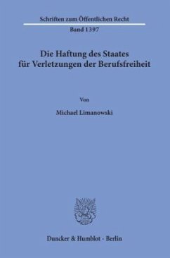 Die Haftung des Staates für Verletzungen der Berufsfreiheit. - Limanowski, Michael