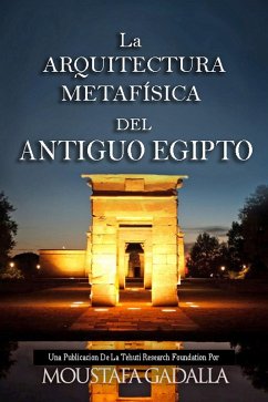 La Arquitectura Metafisica Del Antiguo Egipto (eBook, ePUB) - Gadalla, Moustafa