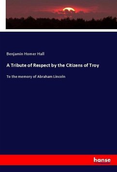 A Tribute of Respect by the Citizens of Troy - Hall, Benjamin Homer