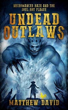 Undead Outlaws: Necromancer Haze and the Soul-Rot Plague (eBook, ePUB) - David, Matthew