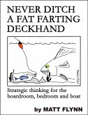Never Ditch a Fat Farting Deckhand - Strategic Thinking for the Boardroom, Bedroom and Boat (eBook, ePUB)