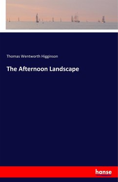 The Afternoon Landscape - Higginson, Thomas Wentworth