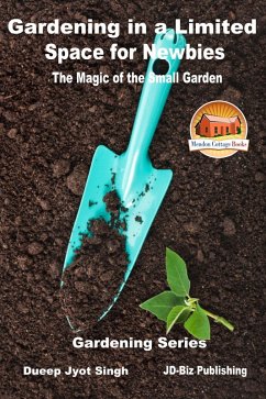 Gardening in a Limited Space for Newbies: The Magic of the Small Garden (eBook, ePUB) - Singh, Dueep Jyot