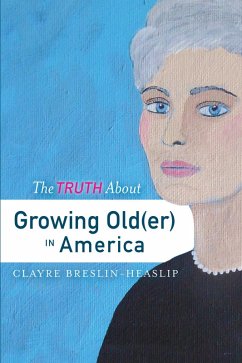 The Truth About Growing Old(er) in America (eBook, ePUB) - Breslin-Heaslip, Clayre