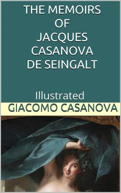 The Memoirs of Jacques Casanova de Seingalt - Illustrated (eBook, ePUB) - Casanova, Giacomo