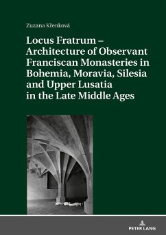 Locus Fratrum ¿ Architecture of Observant Franciscan Monasteries in Bohemia, Moravia, Silesia and Upper Lusatia in the Late Middle Ages - Krenková, Zuzana