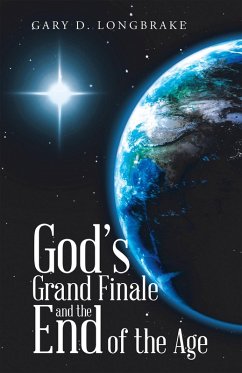 God's Grand Finale and the End of the Age (eBook, ePUB) - Longbrake, Gary D.