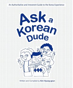 Ask a Korean Dude: An Authoritative and Irreverent Guide to the Korea Experience (eBook, ePUB) - Hyunggeun, Kim