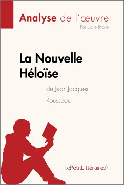 La Nouvelle Héloïse de Jean-Jacques Rousseau (Analyse de l'oeuvre) (eBook, ePUB) - lePetitLitteraire; Lhoste, Lucile