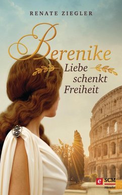 Berenike - Liebe schenkt Freiheit (eBook, ePUB) - Ziegler, Renate