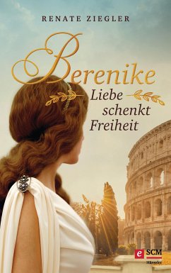 Berenike – Liebe schenkt Freiheit (eBook, ePUB) - Ziegler, Renate