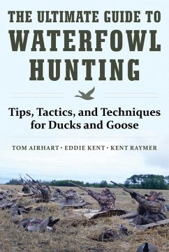 The Ultimate Guide to Waterfowl Hunting (eBook, ePUB) - Airhart, Tom; Kent, Eddie; Raymer, Kent
