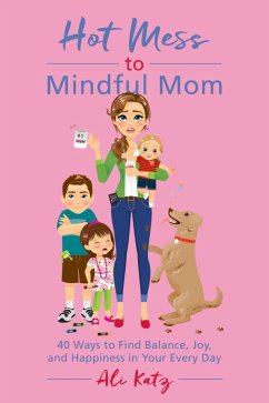 Hot Mess to Mindful Mom (eBook, ePUB) - Katz, Ali