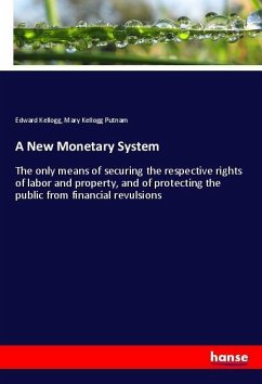 A New Monetary System - Kellogg, Edward;Putnam, Mary Kellogg