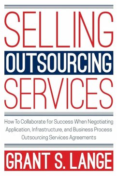 Selling Outsourcing Services: How to Collaborate for Success When Negotiating Application, Infrastructure, and Business Process Outsourcing Services Agreements (eBook, ePUB) - Lange, Grant