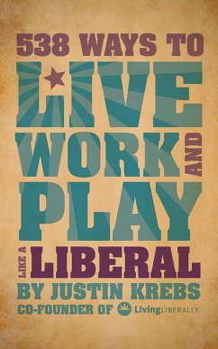 538 Ways to Live, Work, and Play Like a Liberal (eBook, ePUB) - Krebs, Justin
