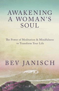 Awakening a Woman's Soul: The Power of Meditation and Mindfulness to Transform Your Life (eBook, ePUB) - Janisch, Bev