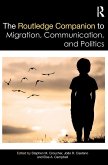 The Routledge Companion to Migration, Communication, and Politics The Routledge Companion to Migration, Communication, and Politics