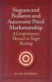 Sixguns and Bullseyes and Automatic Pistol Marksmanship (eBook, ePUB)