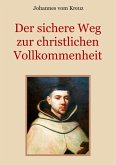Der sichere Weg zur christlichen Vollkommenheit Der sichere Weg zur christlichen Vollkommenheit