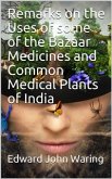 Remarks on the Uses of some of the Bazaar Medicines and Common Medical Plants of India (eBook, PDF)