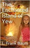 The Enchanted Island of Yew / Whereon Prince Marvel Encountered the High Ki of Twi and Other Surprising People (eBook, ePUB)