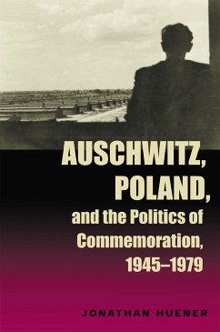 Auschwitz, Poland, and the Politics of Commemoration, 1945–1979 (eBook, ePUB) - Huener, Jonathan