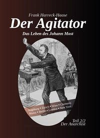 Der Agitator - Das Leben des Johann Most, 2. Band - Der Anarchist