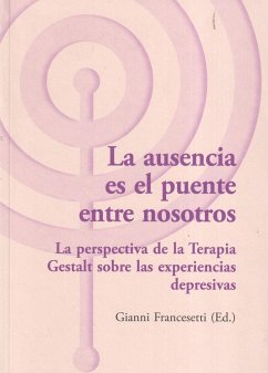 La ausencia es el puente entre nosotros : la perspectiva de la terapia Gestalt sobre las experiencias depresivas - Vázquez Bandín, Carmen; Francesetti, Gianni