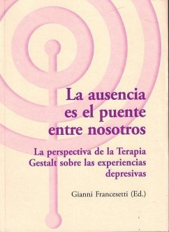 La ausencia es el puente entre nosotros : la perspectiva de la terapia Gestalt sobre las experiencias depresivas - Vázquez Bandín, Carmen; Francesetti, Gianni