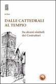 Dalle cattedrali al tempio. Su alcuni simboli dei costruttori Dalle cattedrali al tempio. Su alcuni simboli dei costruttori