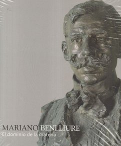 Mariano Benlliure, El dominio de la materia - Madrid. Dirección General de Patrimonio Histórico; Consorci de Museus de la Comunitat Valenciana; Azcue Brea, Leticia; Benlliure, Mariano