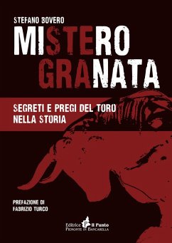Mistero Granata. Segreti e pregi del Toro nella storia - Bovero, Stefano