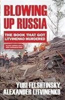 Blowing up Russia - Litvinenko, Alexander; Felshtinsky, Yuri