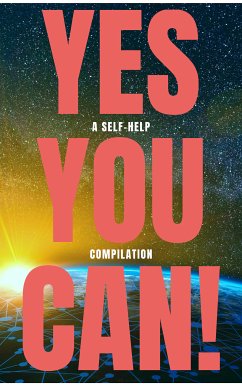 Yes You Can! - 50 Classic Self-Help Books That Will Guide You and Change Your Life (eBook, ePUB) - Hill, Napoleon; Wattles, Wallace D.; Franklin, Benjamin; Carnegie, Dale; Marden, Orison Swett; Fairbanks, Douglas; Barnum, P.T.; Tzu, Lao; Tzu, Sun; Emerson, Ralph Waldo; Aurelius, Marcus