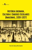 História ensinada, Cultura e Saberes Escolares (Amazonas, 1930-1937) (eBook, ePUB)