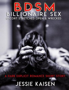 Erotica: BDSM Billionaire Sex - Escort Stretched Open & Wrecked (A Dark Explicit Romance Short Story, #1) (eBook, ePUB) - Kaisen, Jessie
