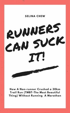 Runners Can Suck It! How A Non-runner Crushed A 30 km Trail Run (TMBT- The Most Beautiful Thing) Without Having To Run A Marathon (eBook, ePUB) - Chew, Selina