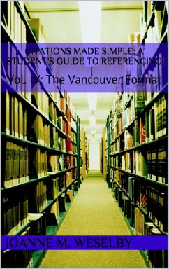 Citations Made Simple: A Student's Guide to Easy Referencing, Vol. IV: The Vancouver Format (eBook, ePUB) - Weselby, Joanne M.