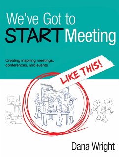 We've Got to START Meeting Like This!: Creating inspiring meetings, conferences, and events (eBook, ePUB) - Wasson, Dana