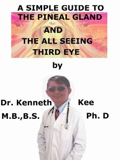 Simple Guide To The Pineal Gland, And The All Seeing Third Eye (eBook, ePUB) - Kee, Kenneth